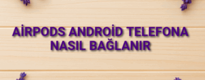 airpods android telefona nasıl bağlanır