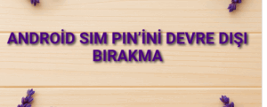 Android SIM PIN’ini devre dışı bırakma