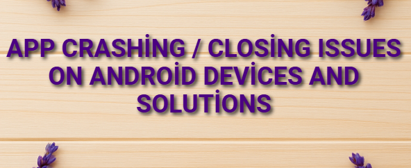 App Crashing / Closing Issues on Android Devices and Solutions