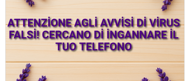 Attenzione agli avvisi di virus falsi! Cercano di ingannare il tuo telefono