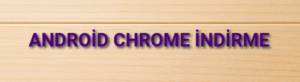Android Chrome İndirme