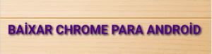 Baixar Chrome para Android