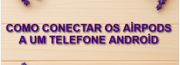 Como conectar os AirPods a um telefone Android