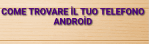 Come Trovare il Tuo Telefono Android