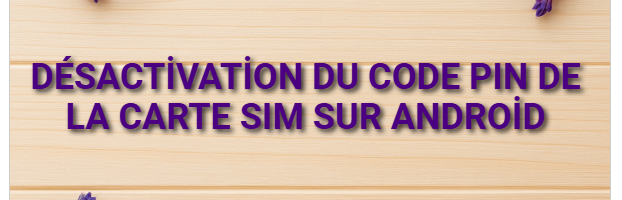 Désactivation du code PIN de la carte SIM sur Android