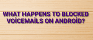 What Happens to Blocked Voicemails on Android?