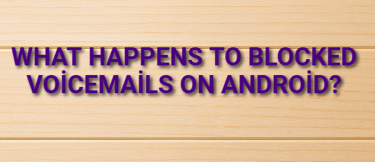 What Happens to Blocked Voicemails on Android?