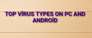 Top Virus Types on PC and Android