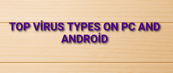 Top Virus Types on PC and Android