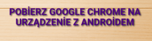 Pobierz Google Chrome na urządzenie z Androidem