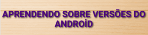 Aprendendo sobre versões do Android