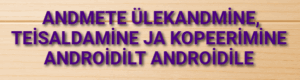 Andmete ülekandmine, teisaldamine ja kopeerimine Androidilt Androidile