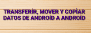 Transferir, mover y copiar datos de Android a Android