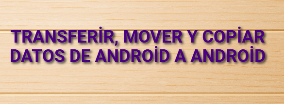 Transferir, mover y copiar datos de Android a Android