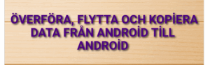 Överföra, flytta och kopiera data från Android till Android