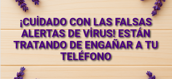 ¡Cuidado con las falsas alertas de virus! Están tratando de engañar a tu teléfono