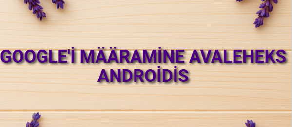 Google’i määramine ava­leheks Androidis
