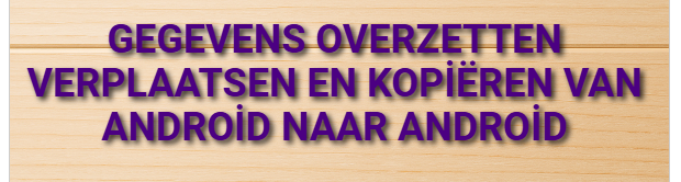 Gegevens overzetten, verplaatsen en kopiëren van Android naar Android