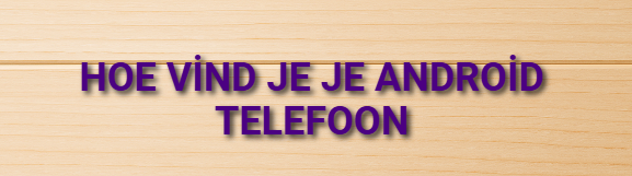 Hoe Vind Je Je Android Telefoon