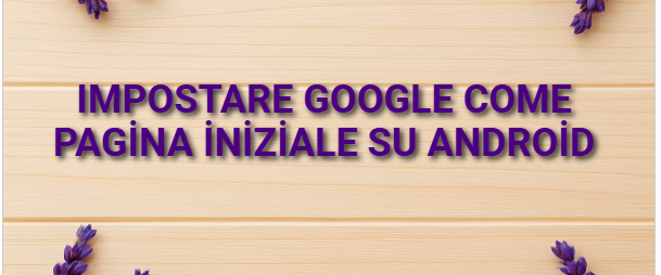 Impostare Google come pagina iniziale su Android