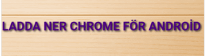 Ladda ner Chrome för Android