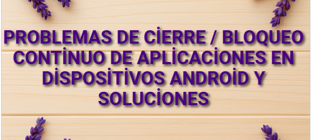Problemas de cierre / bloqueo continuo de aplicaciones en dispositivos Android y soluciones