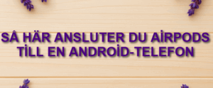 Så här ansluter du AirPods till en Android-telefon