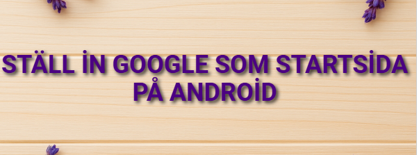 Ställ in Google som startsida på Android