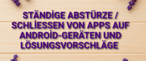 Ständige Abstürze / Schließen von Apps auf Android-Geräten und Lösungsvorschläge