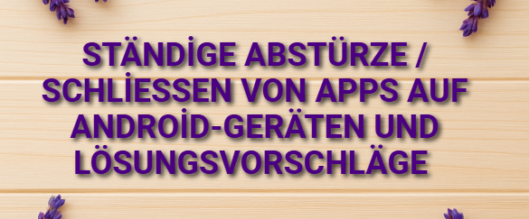Ständige Abstürze / Schließen von Apps auf Android-Geräten und Lösungsvorschläge