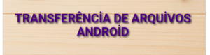 Transferência de arquivos Android