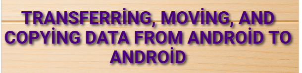 Transferring, Moving, and Copying Data from Android to Android