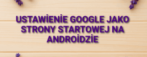 Ustawienie Google jako strony startowej na Androidzie