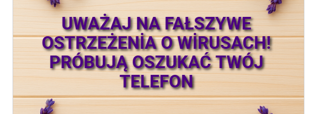 Uważaj na fałszywe ostrzeżenia o wirusach! Próbują oszukać Twój telefon