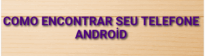 Como Encontrar Seu Telefone Android