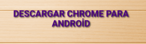 Descargar Chrome para Android