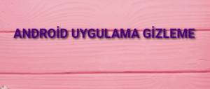 Android Uygulama Gizleme