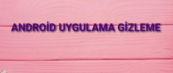Android Uygulama Gizleme