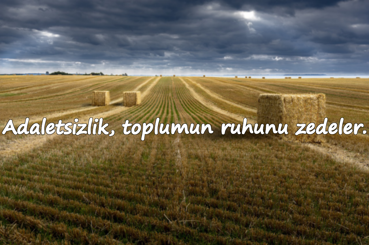 Adaletsizlik, toplumun ruhunu zedeler.