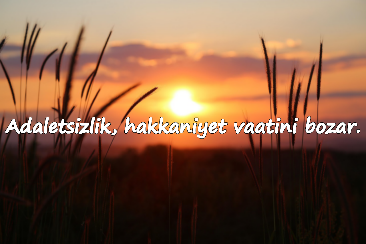 Adaletsizlik, hakkaniyet vaatini bozar.