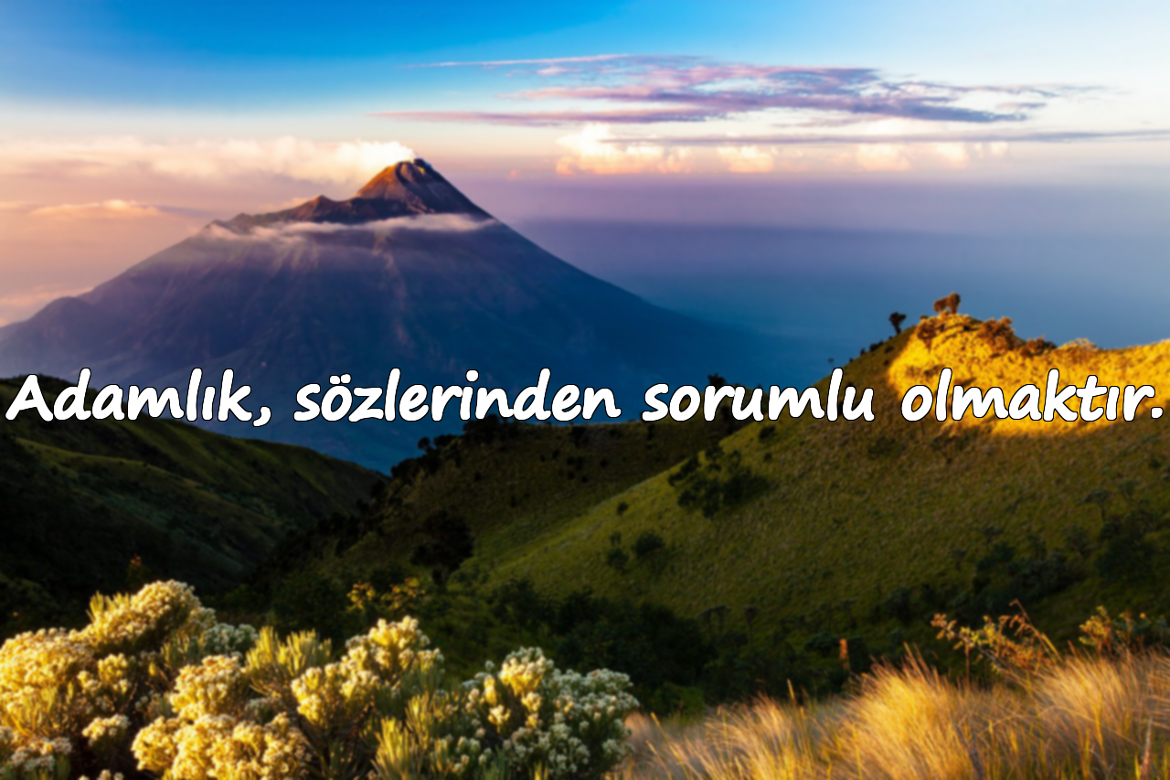 Adamlık, sözlerinden sorumlu olmaktır.