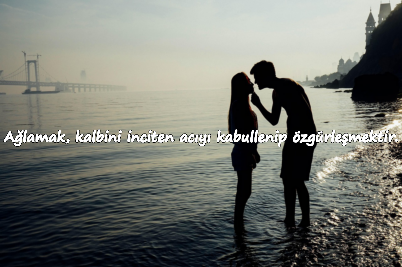Ağlamak, kalbini inciten acıyı kabullenip özgürleşmektir.