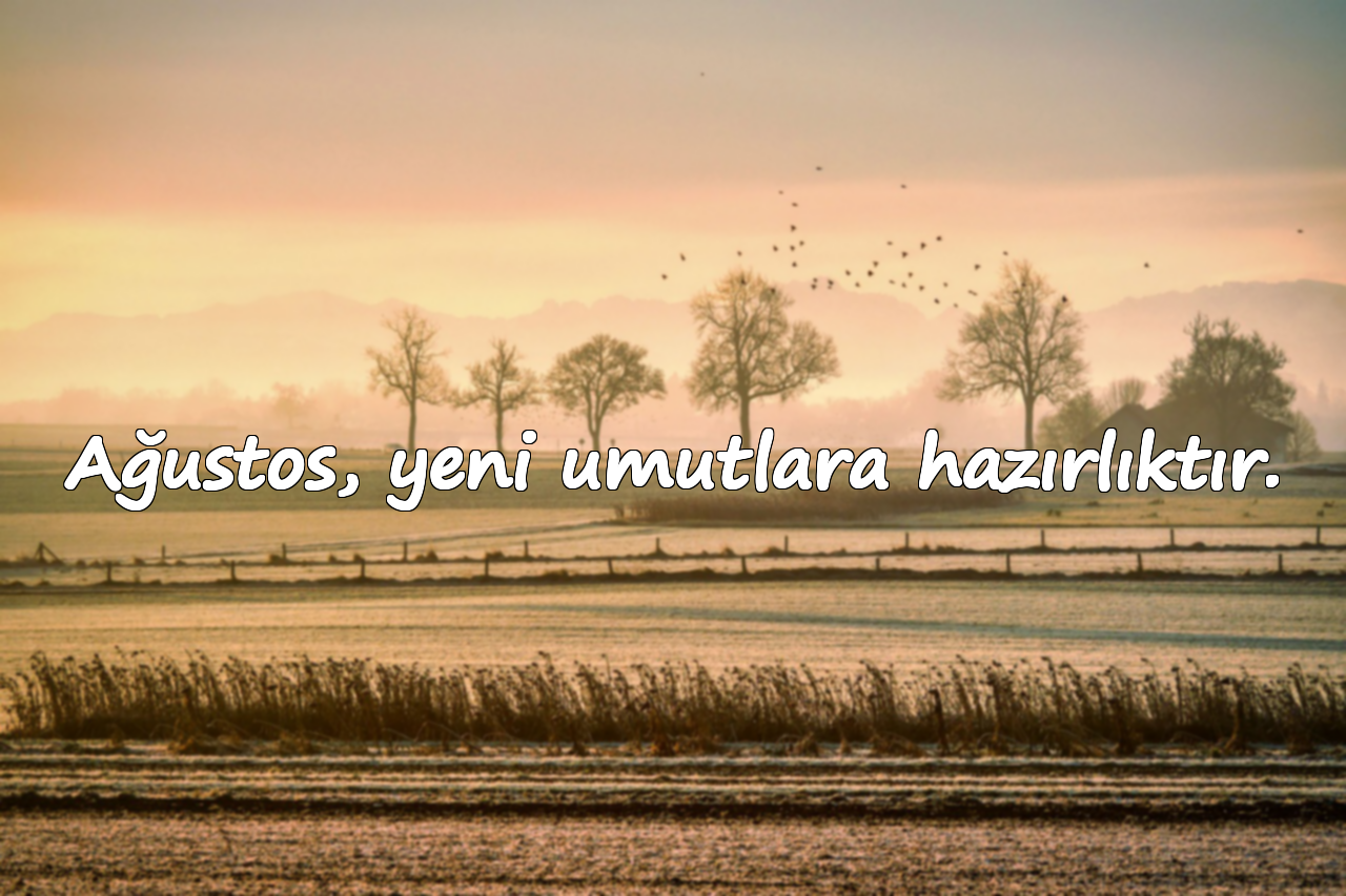 Ağustos, yeni umutlara hazırlıktır.