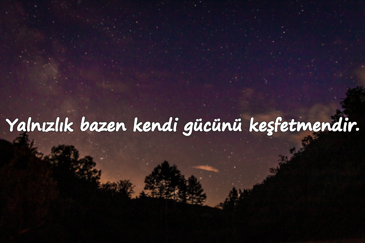 Yalnızlık bazen kendi gücünü keşfetmendir.