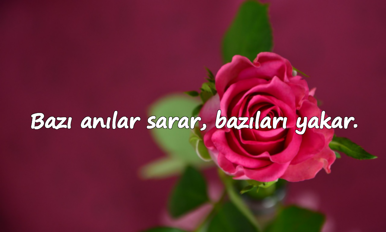 Bazı anılar sarar, bazıları yakar.