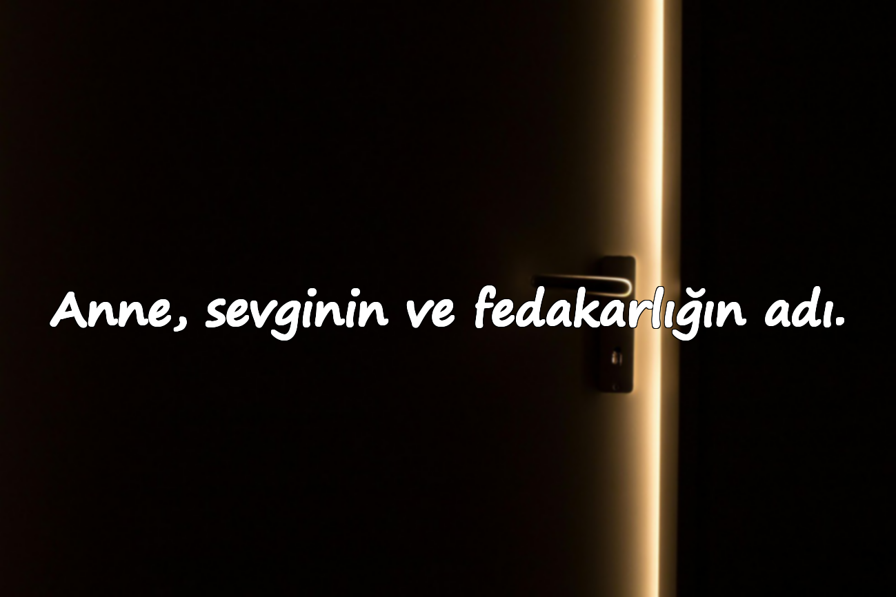 Anne, sevginin ve fedakarlığın adı.