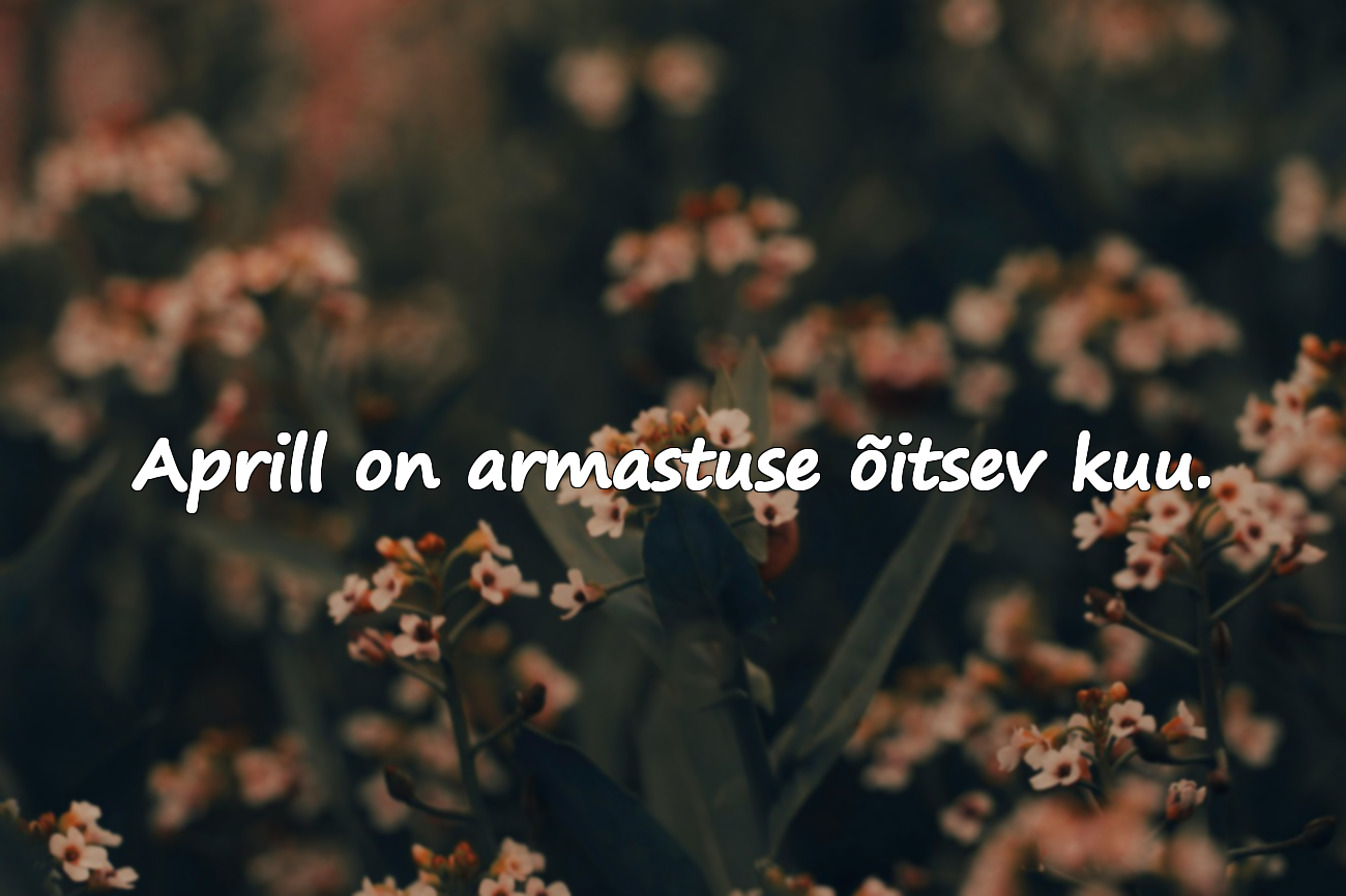 Aprill on armastuse õitsev kuu.