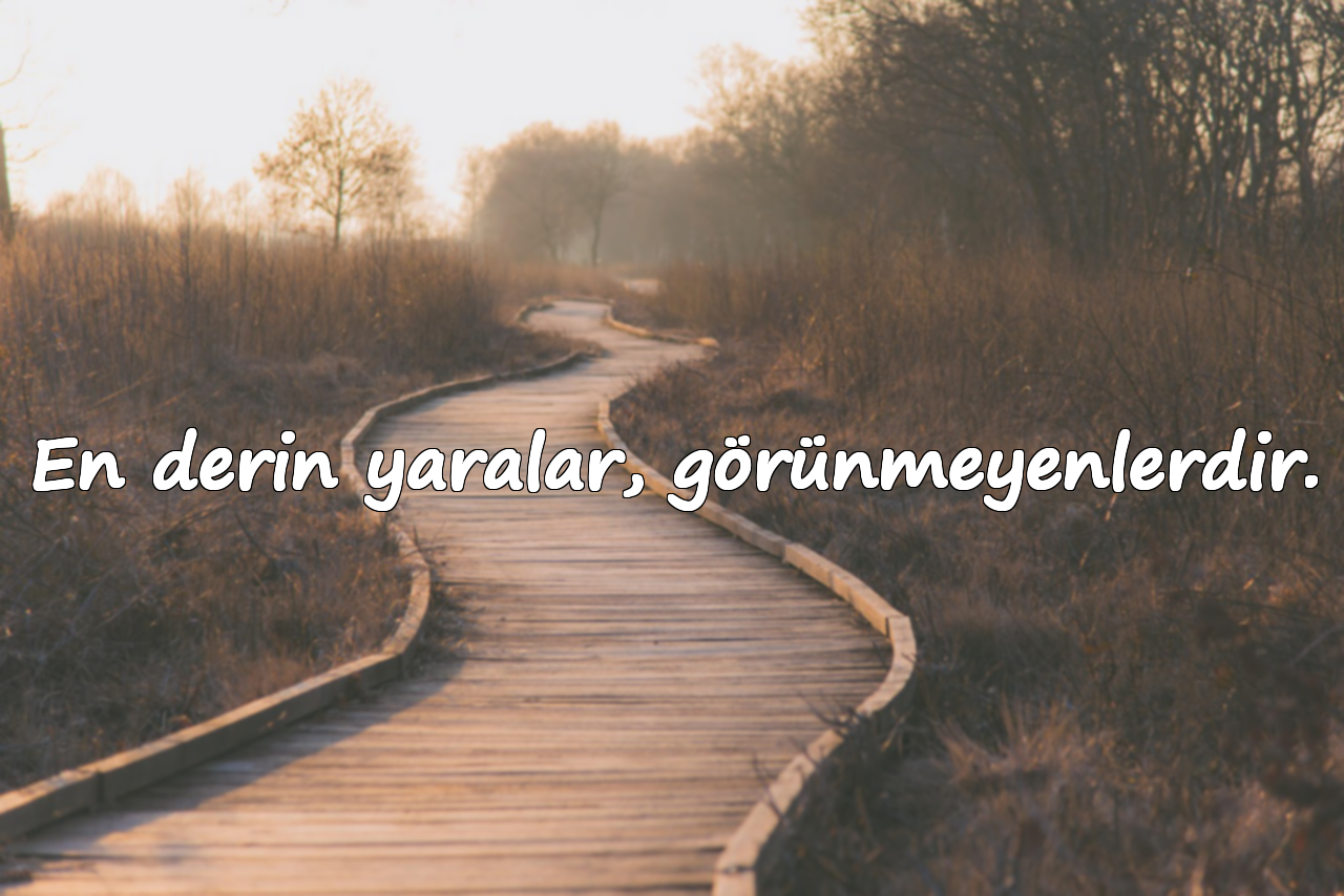 En derin yaralar, görünmeyenlerdir.