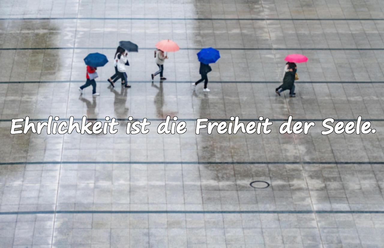Ehrlichkeit ist die Freiheit der Seele.