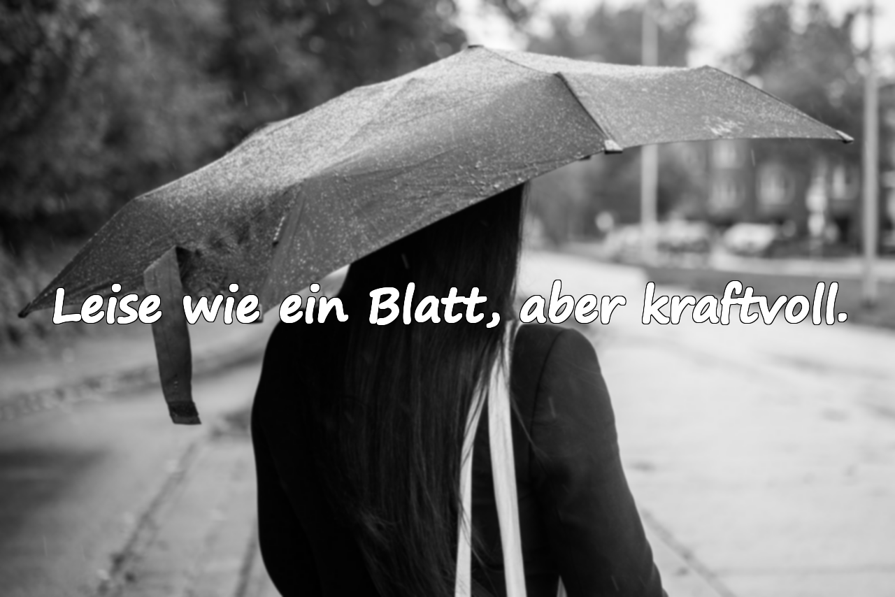 Leise wie ein Blatt, aber kraftvoll.